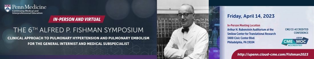 The 6th Alfred P. Fishman Symposium: Clinical Approach To Pulmonary Hypertension & Pulmonary Embolism For The General Internist & Medical Subspecialist Banner